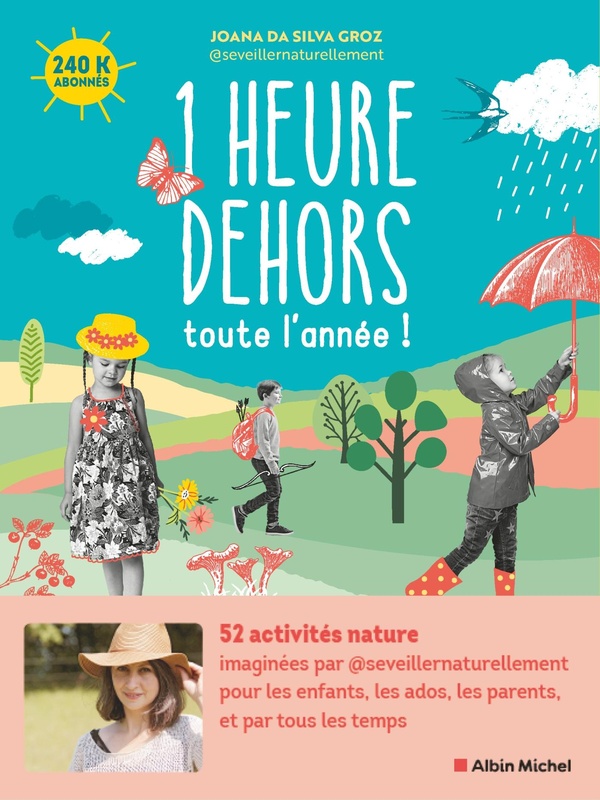 1 HEURE DEHORS TOUTE L'ANNEE ! - 52 ACTIVITES NATURE POUR LES ENFANTS, LES ADOS, LES PARENTS, ET PAR
