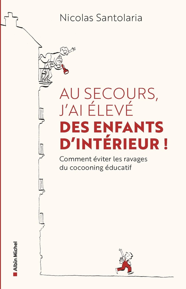AU SECOURS, J'AI ELEVE DES ENFANTS D'INTERIEUR ! - OU COMMENT EVITER LES RAVAGES DU COCOONING EDUCAT