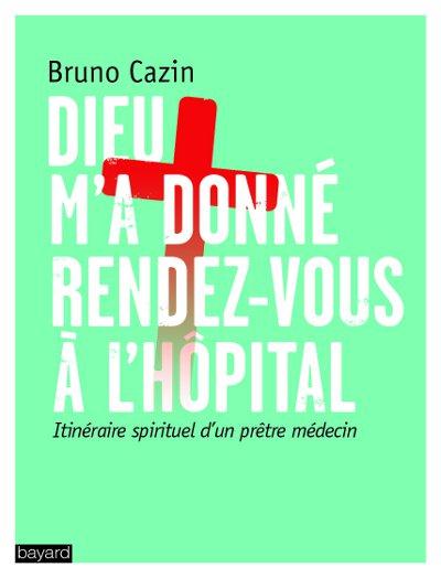 DIEU M'A DONNE RENDEZ-VOUS A L'HOPITAL - ITINERAIRE SPIRITUEL D'UN PRETRE MEDECIN