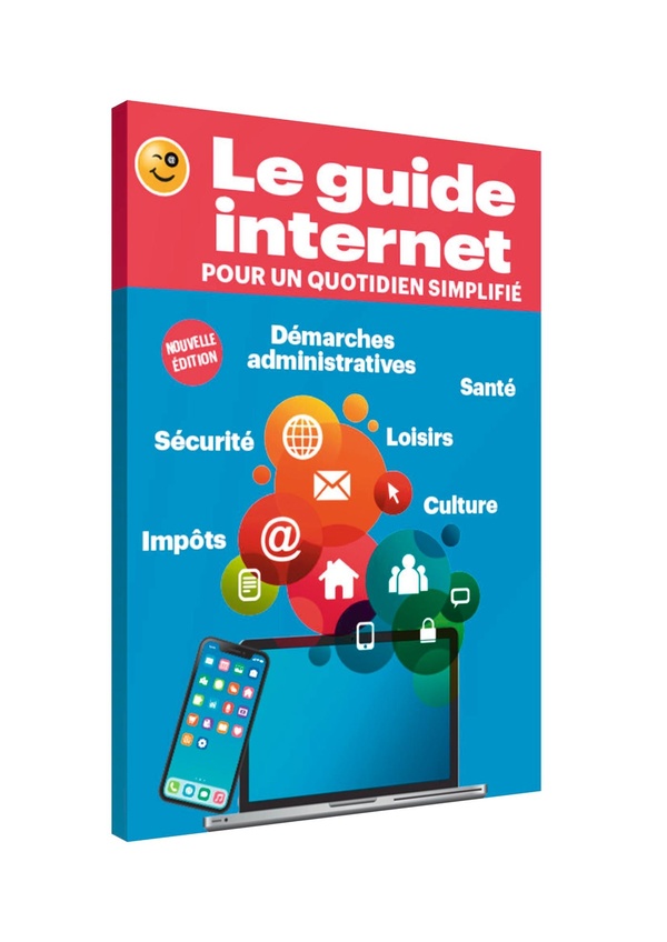LE GUIDE INTERNET POUR UN QUOTIDIEN SIMPLIFIE (NOUVELLE EDITION) - LE LIVRE INDISPENSABLE POUR NAVIG