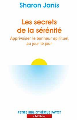 LES SECRETS DE LA SERENITE - APPRIVOISER LE BONHEUR SPIRITUEL AU JOUR LE JOUR