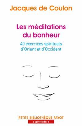 LES MEDITATIONS DU BONHEUR - 40 EXERCICES SPIRITUELS D'ORIENT ET D'OCCIDENT