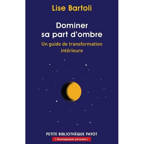 DOMINER SA PART D'OMBRE - UN GUIDE DE TRANSFORMATION INTERIEURE