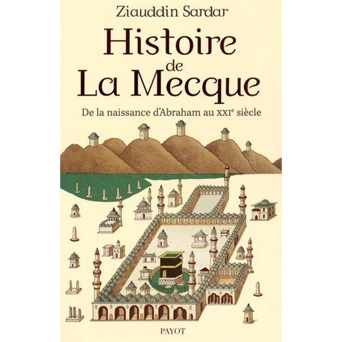HISTOIRE DE LA MECQUE - DE LA NAISSANCE D'ABRAHAM AU XXIE SIECLE