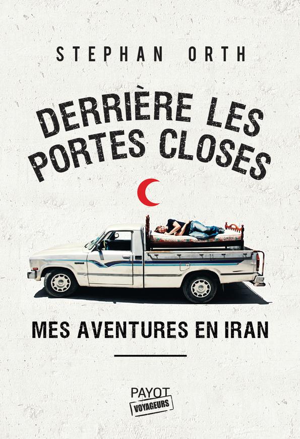 DERRIERE LES PORTES CLOSES - MES AVENTURES EN IRAN