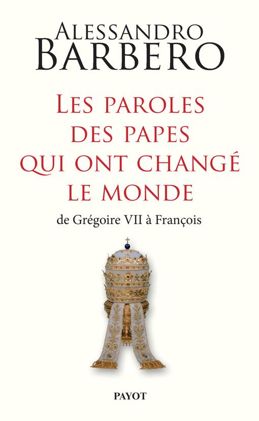 LES PAROLES DES PAPES QUI ONT CHANGE LE MONDE - DE GREGOIRE VII A FRANCOIS - ILLUSTRATIONS, COULEUR