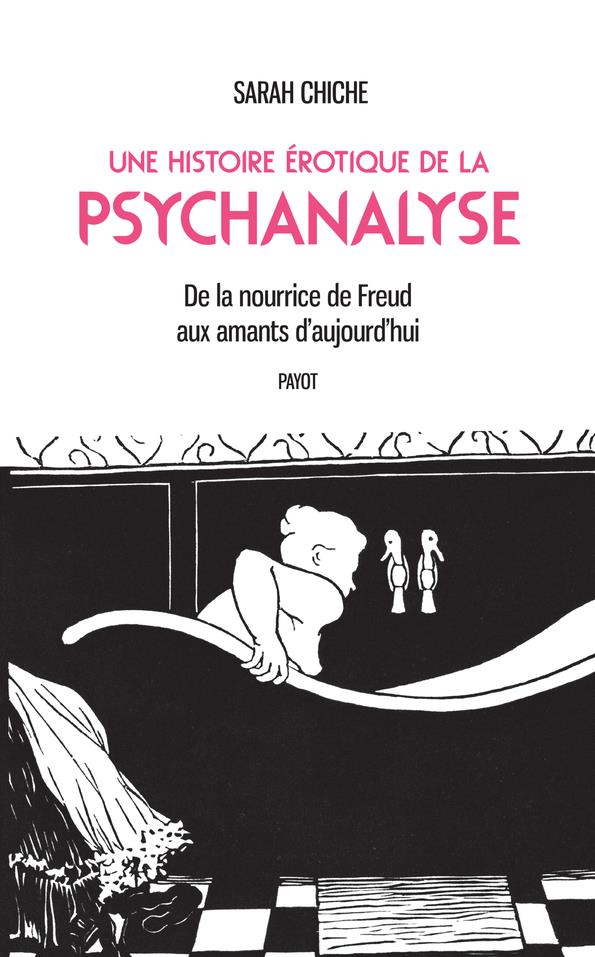 UNE HISTOIRE EROTIQUE DE LA PSYCHANALYSE - DE LA NOURRICE DE FREUD AUX AMANTS D'AUJOURD'HUI