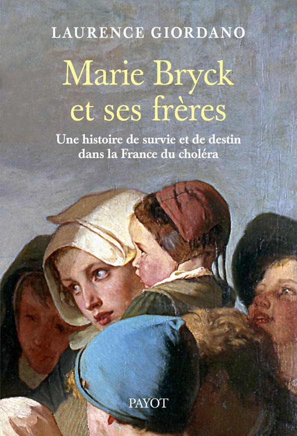 MARIE BRYCK ET SES FRERES - UNE HISTOIRE DE SURVIE ET DE DESTIN DANS LA FRANCE DU CHOLERA