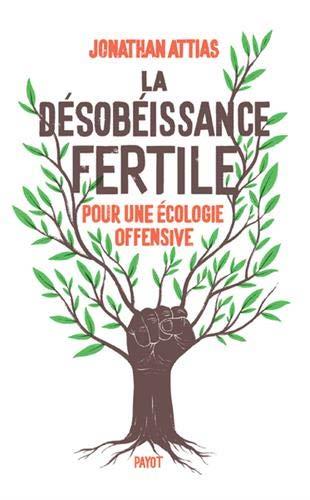 LA DESOBEISSANCE FERTILE - POUR UNE ECOLOGIE OFFENSIVE