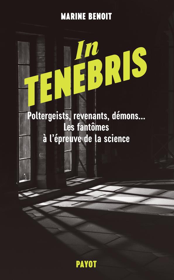 IN TENEBRIS - POLTERGEIST, REVENENANTS, DEMONS... LES FANTOMES A L'EPREUVE DE LA SCIENCE