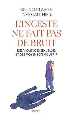 L'INCESTE NE FAIT PAS DE BRUIT - DES VIOLENCES SEXUELLES ET DES MOYENS D'EN GUERIR