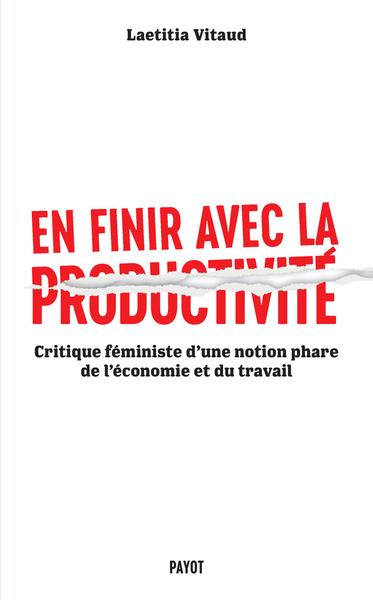 EN FINIR AVEC LA PRODUCTIVITE - CRITIQUE FEMINISTE D'UNE NOTION PHARE DU MONDE DU TRAVAIL