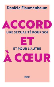 ACCORD ET A COEUR - UNE SEXUALITE POUR SOI ET POUR L'AUTRE