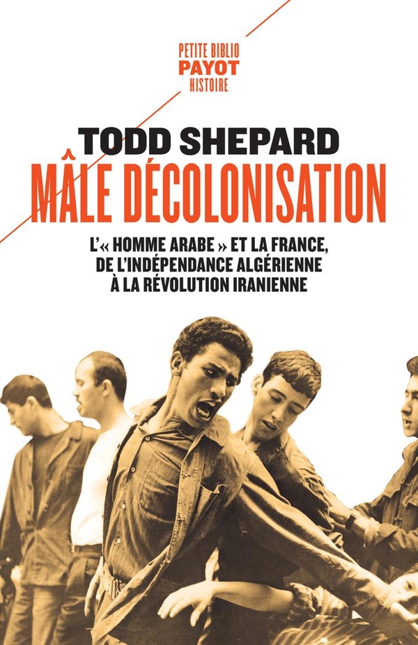 MALE DECOLONISATION - L'"HOMME ARABE" ET LA FRANCE, DE L'INDEPENDANCE ALGERIENNE A LA REVOLUTION IRA