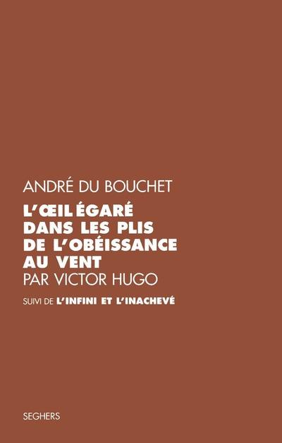 L'OEIL EGARE DANS LES PLIS DE L'OBEISSANCE AU VENT PAR VICTOR HUGO SUIVI DE L'INFINI ET L'INACHEVE