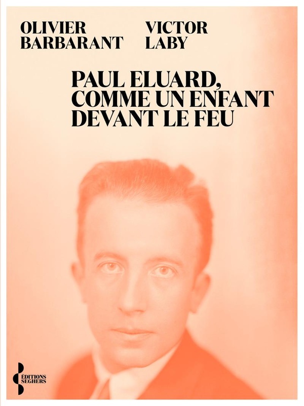 PAUL ELUARD, COMME UN ENFANT DEVANT LE FEU - ITINERAIRE D'UN POETE DU XXE SIECLE