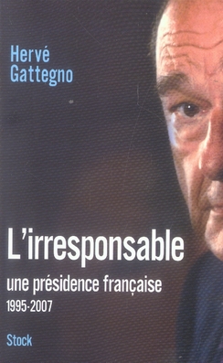 L'IRRESPONSABLE - UNE PRESIDENCE FRANCAISE 1995-2007