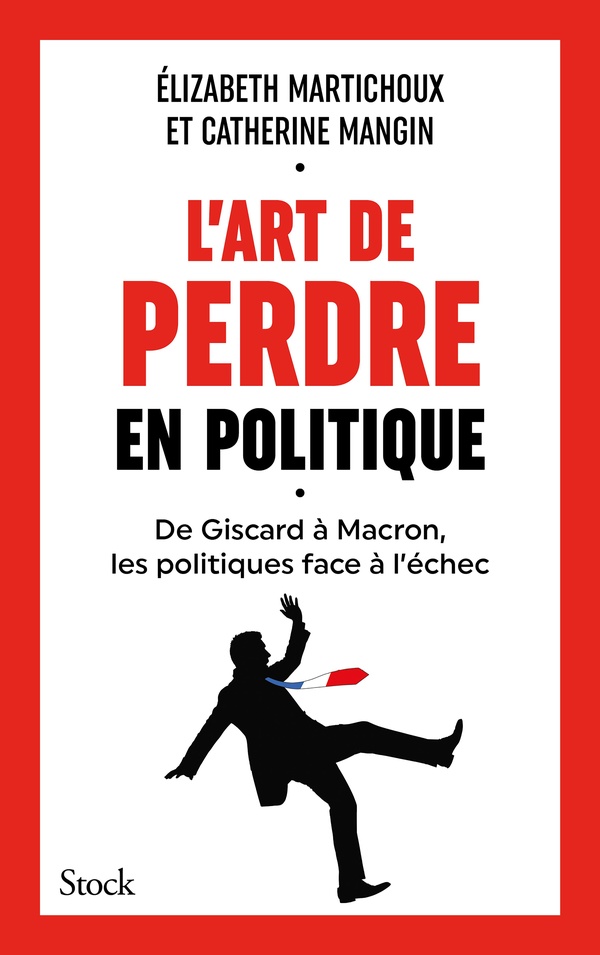 L'ART DE PERDRE EN POLITIQUE - VINGT EXEMPLES A NE PAS SUIVRE QUAND ON VEUT GAGNER