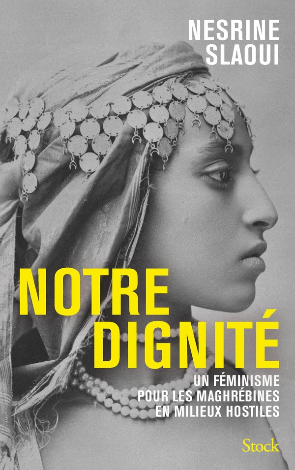 NOTRE DIGNITE - UN FEMINISME POUR LES MAGHREBINES EN MILIEUX HOSTILES