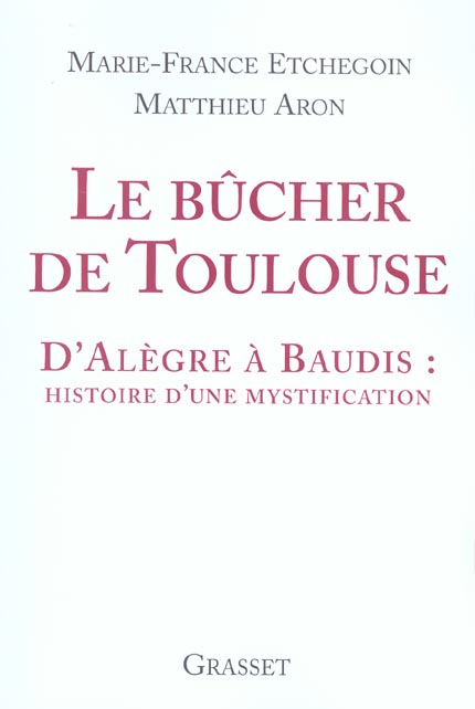 LE BUCHER DE TOULOUSE - D'ALEGRE A BAUDIS: HISTOIRE D'UNE MYSTIFICATION