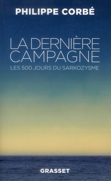 LA DERNIERE CAMPAGNE - LES 500 JOURS DU SARKOZYSME