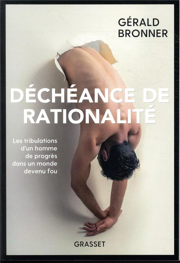 DECHEANCE DE RATIONALITE - LES TRIBULATIONS D'UN HOMME DE PROGRES DANS UN MONDE DEVENU FOU