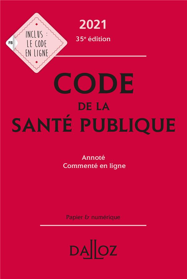 CODE DE LA SANTE PUBLIQUE 2021, ANNOTE COMMENTE EN LIGNE - 35E ED.