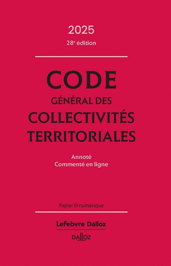 CODE GENERAL DES COLLECTIVITES TERRITORIALES 2025, ANNOTE, COMMENTE EN LIGNE. 28E ED.