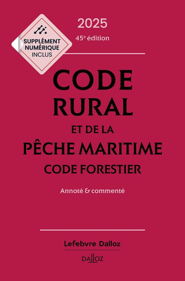 CODE RURAL ET DE LA PECHE MARITIME - CODE FORESTIER 2025-2026, ANNOTE ET COMMENTE. 45E ED.