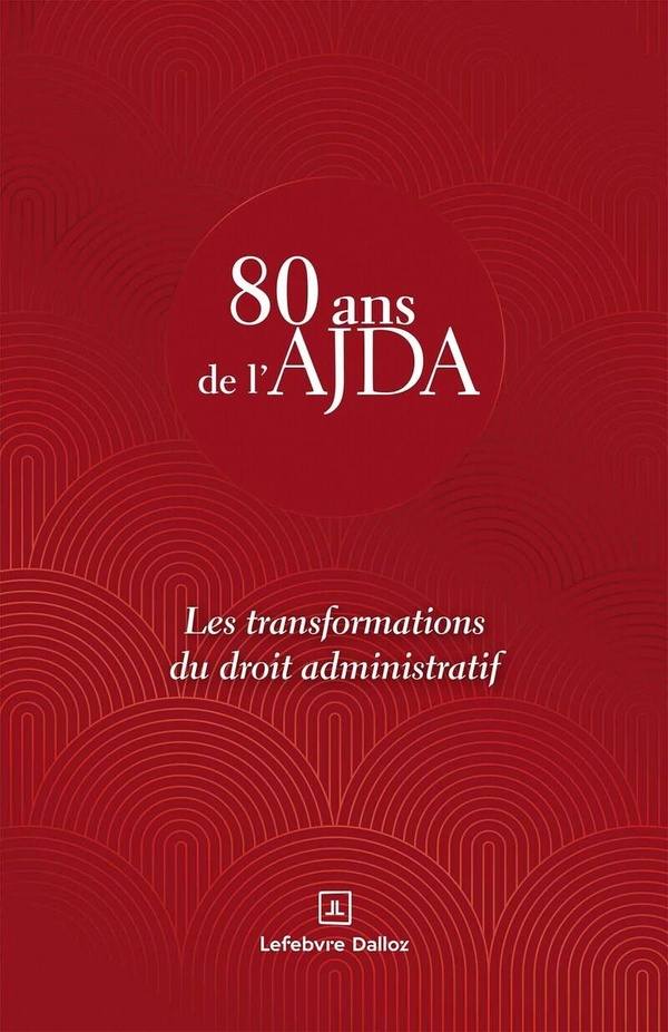 LES TRANSFORMATIONS DU DROIT ADMINISTRATIF - 80 ANS DE L'AJDA