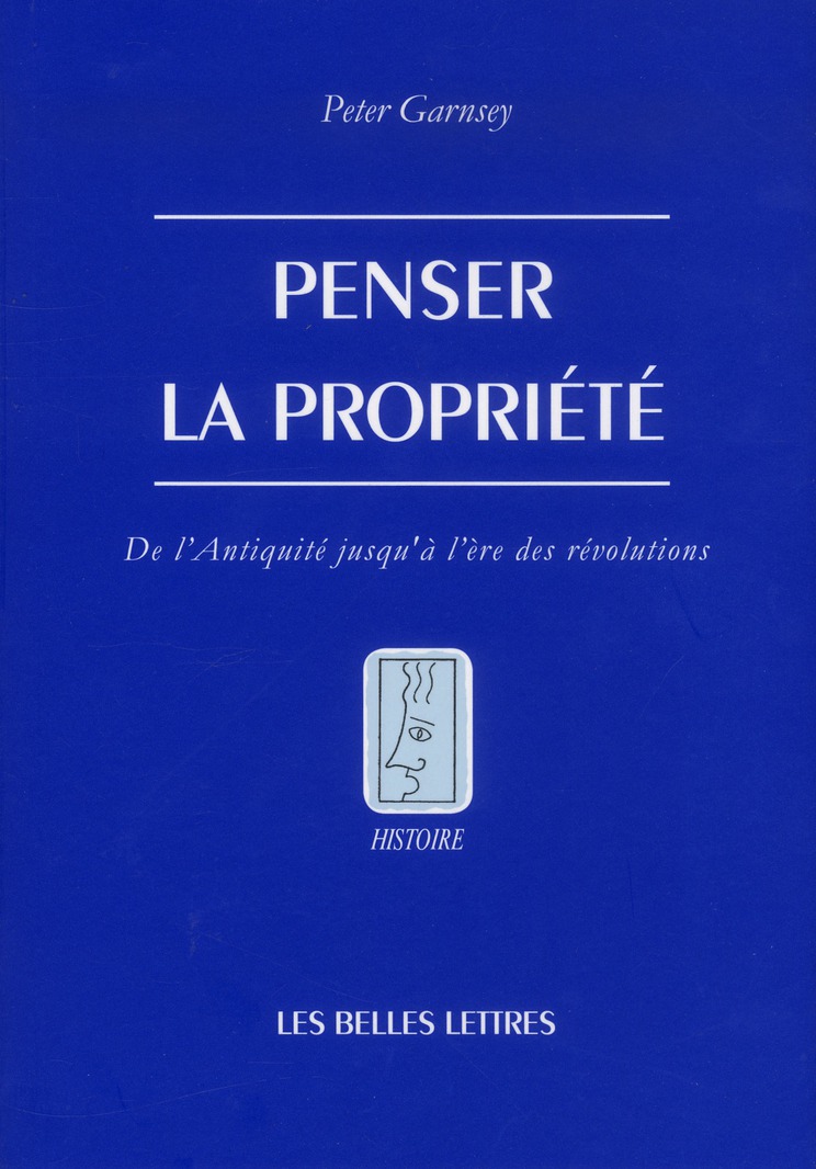 PENSER LA PROPRIETE - DE L'ANTIQUITE JUSQU'A L'ERE DES REVOLUTIONS