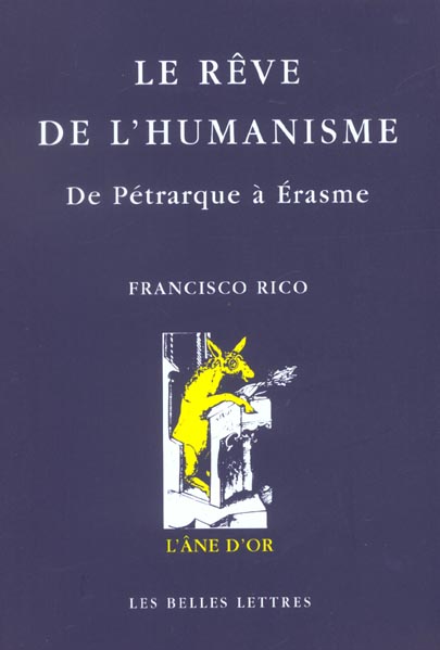 LE REVE DE L'HUMANISME - DE PETRARQUE A ERASME.