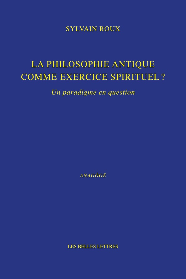 LA PHILOSOPHIE ANTIQUE COMME EXERCICE SPIRITUEL ? - UN PARADIGME EN QUESTION