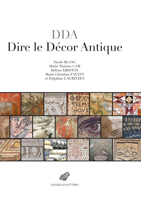 DIRE LE DECOR ANTIQUE - TEXTES GRECS ET LATINS AU MIROIR DES REALIA (IIIE S. AV.-VIIIE S. AP. J.-C.)