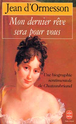 MON DERNIER REVE SERA POUR VOUS - UNE BIOGRAPHIE SENTIMENTALE DE CHATEAUBRIAND