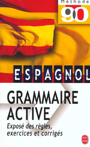 GRAMMAIRE ACTIVE DE L'ESPAGNOL - EXPOSE DES REGLES, EXERCICES ET CORRIGES