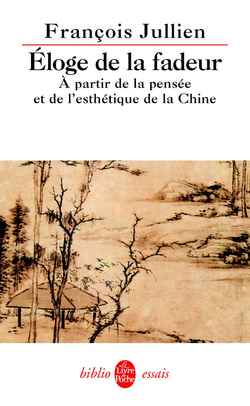 ELOGE DE LA FADEUR - A PARTIR DE LA PENSEES ET DE L'HESTHETIQUE DE LA CHINE