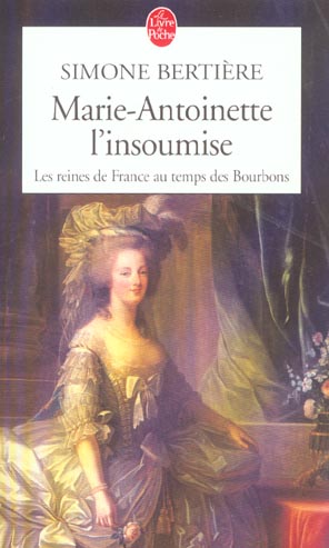MARIE ANTOINETTE, L'INSOUMISE ( LES REINES DE FRANCE AU TEMPS DES BOURBONS, TOME 4)