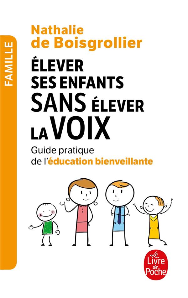ELEVER SES ENFANTS SANS ELEVER LA VOIX - GUIDE PRATIQUE DE L'EDUCATION BIENVEILLANTE