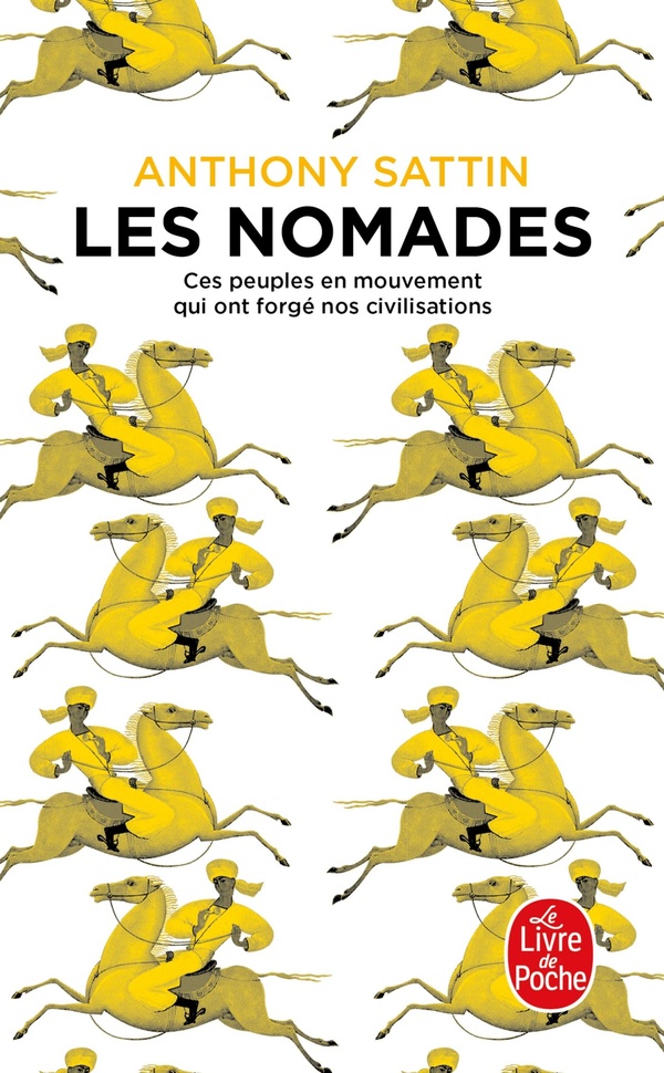 LES NOMADES - CES PEUPLES EN MOUVEMENT QUI ONT FORGE NOS CIVILISATIONS