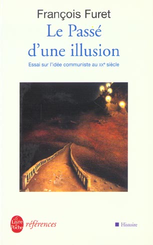 LE PASSE D'UNE ILLUSION - ESSAI SUR L'IDEE COMMUNISTE AU XXE SIECLEI