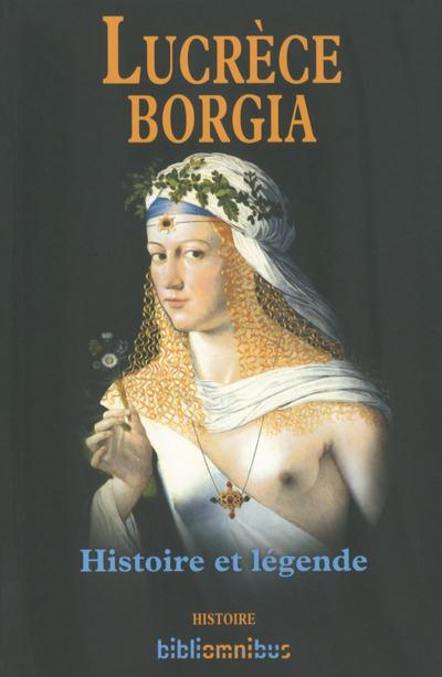 LUCRECE BORGIA HISTOIRE ET LEGENDE