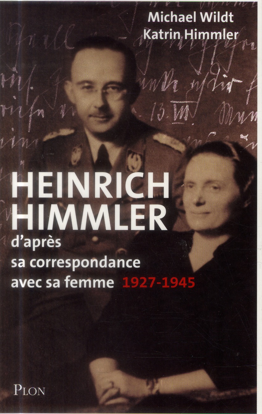 HEINRICH HIMMLER - D'APRES SA CORRESPONDANCE AVEC SA FEMME 1927-1945