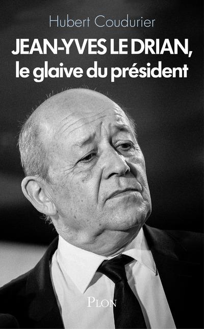 JEAN-YVES LE DRIAN, LE GLAIVE DU PRESIDENT