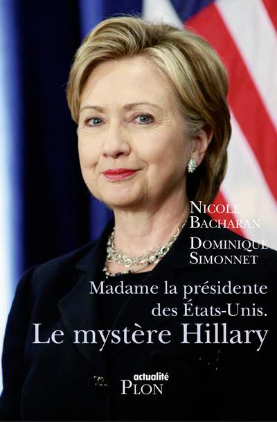 MADAME LA PRESIDENTE DES ETATS-UNIS - LE MYSTERE HILLARY CLINTON