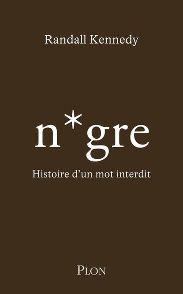 NIGGER - HISTOIRE DU RACISME ET USAGES D'UN MOT CONTROVERSE