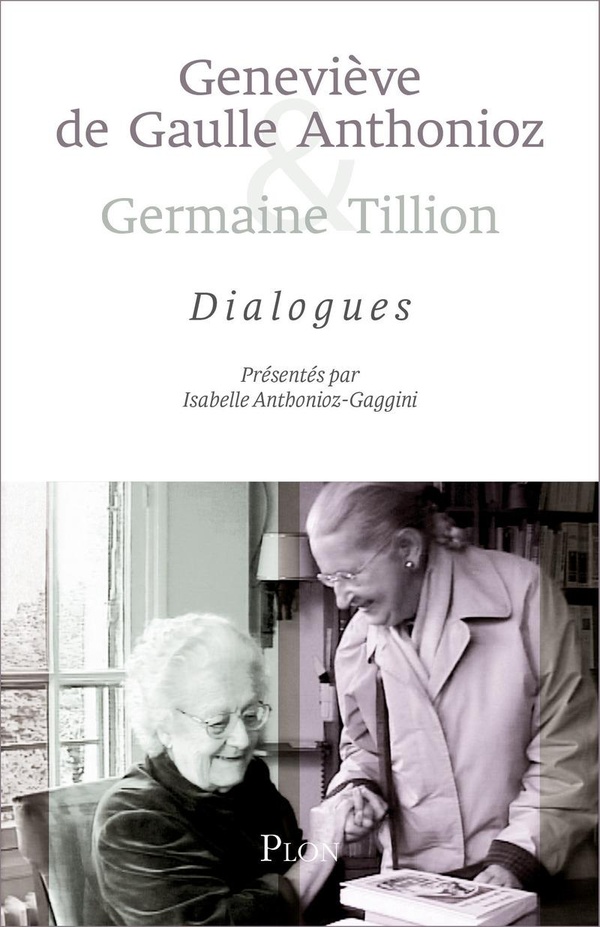 GENEVIEVE DE GAULLE ANTHONIOZ ET GERMAINE TILLION : DIALOGUE