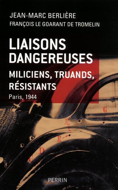 LIAISONS DANGEREUSES MILICIENS, TRUANDS, RESIS TANTS PARIS, 1944