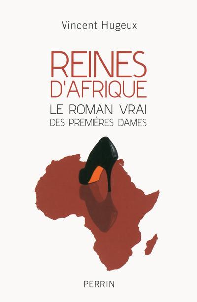 REINES D'AFRIQUE - LE ROMAN VRAI DES PREMIERES DAMES