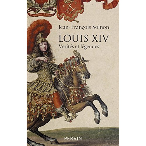 LOUIS XIV VERITES ET LEGENDES